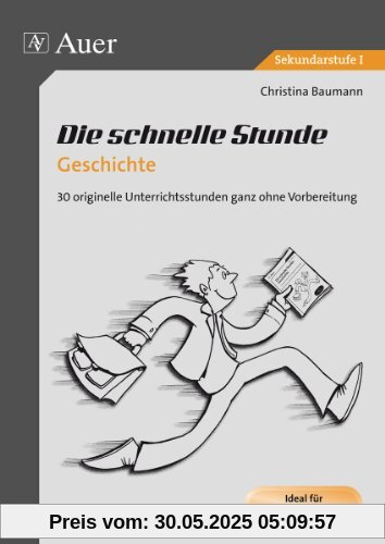 Die schnelle Stunde Geschichte: 30 originelle Unterrichtsideen ganz ohne Vorbereitung (5. bis 10. Klasse)