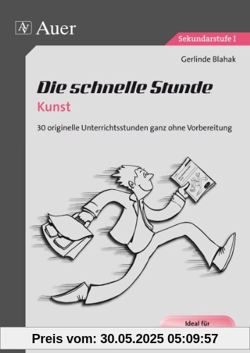 Die schnelle Stunde Kunst: 30 originelle Unterrichtsstunden ganz ohne Vorbereitung (5. bis 10. Klasse)