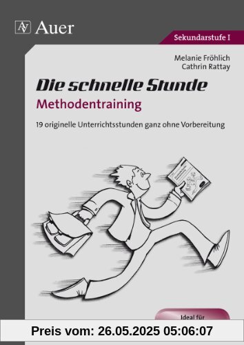 Die schnelle Stunde Methodentraining: 19 orginelle Unterrichtsstunden ganz ohne Vorbereitung (5. bis 10. Klasse)