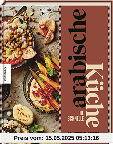 Die schnelle arabische Küche: 30-Minuten-Rezepte inspiriert vom Orient
