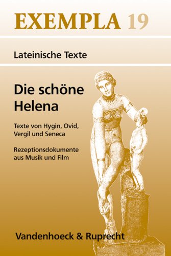 Die schöne Helena: Texte von Hygin, Ovid, Vergil und Seneca. Rezeptionsdokumente aus Musik und Film (EXEMPLA: Lateinische Texte, Band 19)