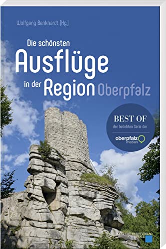 Die schönsten Ausflüge in der Region Oberpfalz: "Best of" der beliebten Serie der Oberpfalz Medien von Buch- & Kunstverlag Oberpfalz