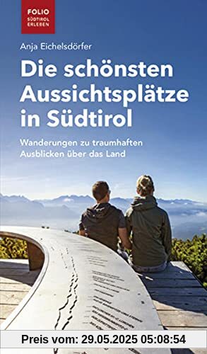 Die schönsten Aussichtsplätze in Südtirol: Wanderungen zu traumhaften Ausblicken über das Land (Folio - Südtirol erleben)