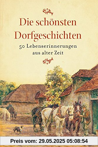 Die schönsten Dorfgeschichten: Lebenserinnerungen aus alter Zeit Die schönsten Dorfgeschichten: Lebenserinnerungen aus alter Zeit
