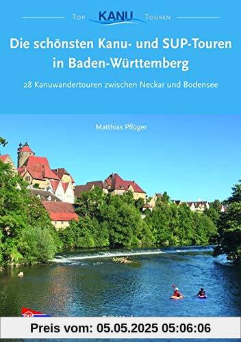 Die schönsten Kanu- und SUP-Touren in Baden-Württemberg: 28 Kanuwandertouren zwischen Neckar und Bodensee (Top Kanu-Touren)