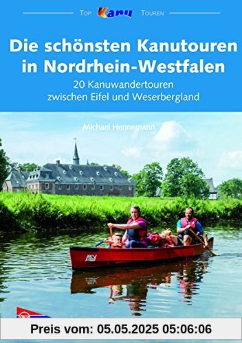 Die schönsten Kanutouren in Nordrhein-Westfalen: 20 Kanuwandertouren zwischen Eifel und Weserbergland (Top Kanu-Touren)