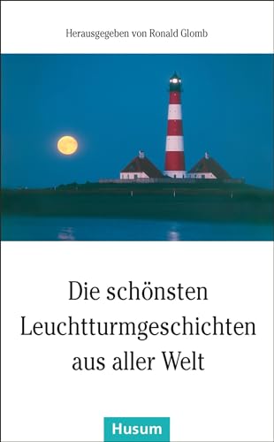 Die schönsten Leuchtturmgeschichten aus aller Welt (Husum-Taschenbuch) von Husum Druck