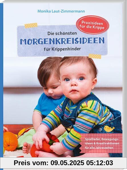 Die schönsten Morgenkreisideen für Krippenkinder: Spiellieder, Bewegungsideen & Kreativaktionen für alle Jahreszeiten (Praxisideen für die Krippe)