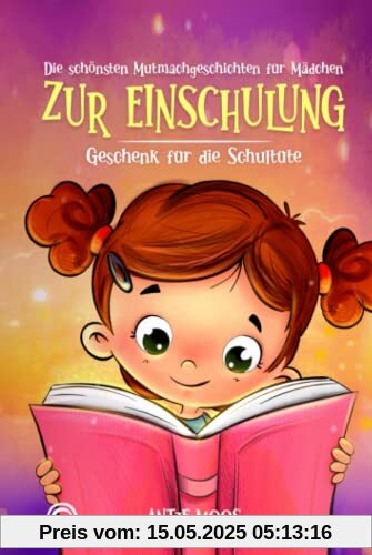 Die schönsten Mutmachgeschichten für Mädchen zur Einschulung: Geschenk für die Schultüte