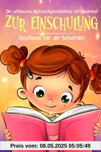 Die schönsten Mutmachgeschichten für Mädchen zur Einschulung: Geschenk für die Schultüte Die schönsten Mutmachgeschichten für Mädchen zur Einschulung: Geschenk für die Schultüte