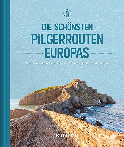 Die schönsten Pilgerrouten Europas: Traditionsreiche Pilgerwege, entschleunigende Landschaften (KUNTH Outdoor Abenteuer) von Kunth GmbH & Co. KG