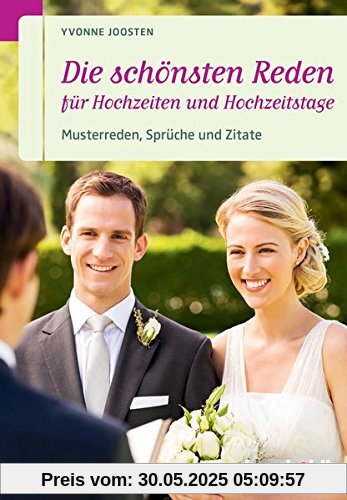 Die schönsten Reden für Hochzeiten und Hochzeitstage: Musterreden, Sprüche und Zitate