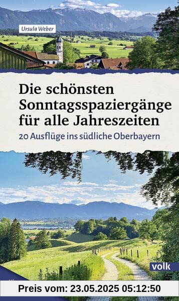 Die schönsten Sonntagsspaziergänge für alle Jahreszeiten: 20 Ausflüge ins südliche Oberbayern (Bayerns Sehnsuchtsorte: Wanderführer)