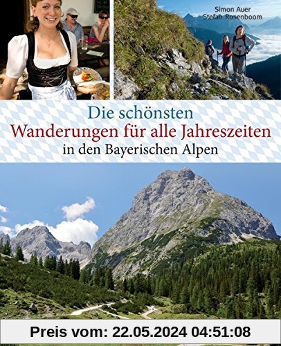 Die schönsten Wanderungen für alle Jahreszeiten in den Bayerischen Alpen - mit 40 Tourenkarten zum Downloaden: 40 Touren zu Almen, Hütten, durch Klammen und auf Gipfel