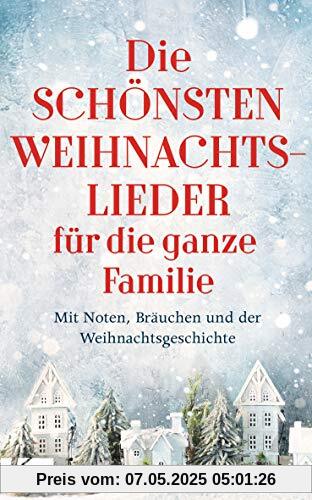 Die schönsten Weihnachtslieder für die ganze Familie: Mit Noten, Bräuchen und der Weihnachtsgeschichte Die schönsten Weihnachtslieder für die ganze Familie: Mit Noten, Bräuchen und der Weihnachtsgeschichte