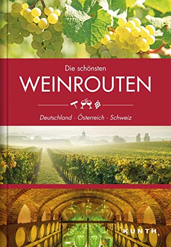 KUNTH Bildband Die schönsten Weinrouten: Deutschland, Österreich, Schweiz: Deutschland, Österreich, Schweiz von Kunth GmbH & Co. KG