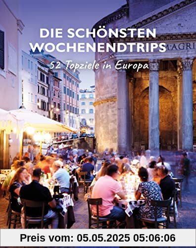 Die schönsten Wochenendtrips: Amsterdam, Barcelona, Genfer See, Paris, Rom, ... 52 Top-Ziele in Europa