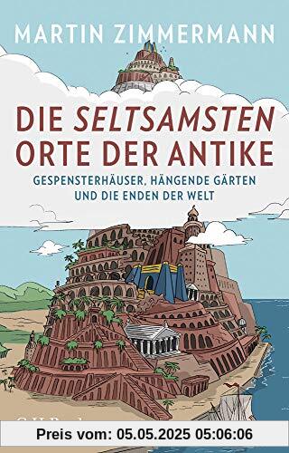 Die seltsamsten Orte der Antike: Gespensterhäuser, Hängende Gärten und die Enden der Welt Die seltsamsten Orte der Antike: Gespensterhäuser, Hängende Gärten und die Enden der Welt
