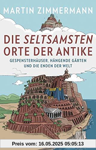 Die seltsamsten Orte der Antike: Gespensterhäuser, Hängende Gärten und die Enden der Welt Die seltsamsten Orte der Antike: Gespensterhäuser, Hängende Gärten und die Enden der Welt