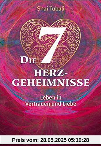 Die sieben Herzgeheimnisse: Leben in Vertrauen und Liebe