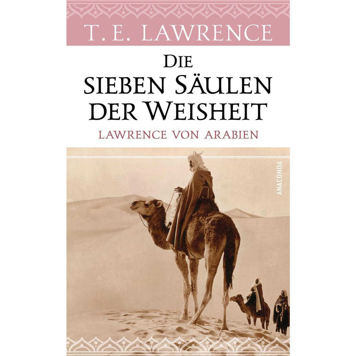 Die sieben Säulen der Weisheit. Lawrence von Arabien Die sieben Säulen der Weisheit. Lawrence von Arabien von Anaconda Verlag