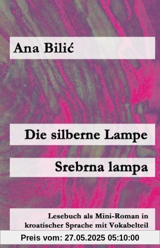 Die silberne Lampe/Srebrna lampa: Lesebuch als Mini-Roman in kroatischer Sprache mit Vokabelteil (Kroatisch leicht Mini-Romane)