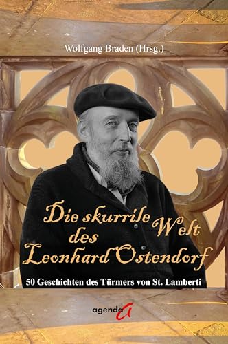 Die skurrile Welt des Leonhard Ostendorf: 50 Geschichten des Türmers von St. Lamberti von agenda Münster