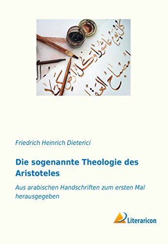 Die sogenannte Theologie des Aristoteles: Aus arabischen Handschriften zum ersten Mal herausgegeben Die sogenannte Theologie des Aristoteles: Aus arabischen Handschriften zum ersten Mal herausgegeben