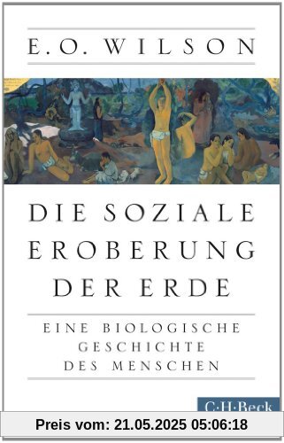 Die soziale Eroberung der Erde: Eine biologische Geschichte des Menschen Die soziale Eroberung der Erde: Eine biologische Geschichte des Menschen