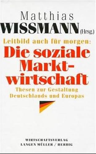 Die soziale Marktwirtschaft: Thesen zur Gestaltung Deutschlands und Europas Die soziale Marktwirtschaft: Thesen zur Gestaltung Deutschlands und Europas von Langen-Müller
