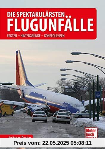 Die spektakulärsten Flugunfälle: Fakten - Hintergründe - Konsequenzen