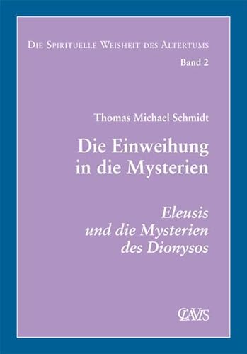 Die spirituelle Weisheit des Altertums: Die Einweihung in die Mysterien. Eleusis und die Mysterien des Dionysos von CLAVIS Verlag