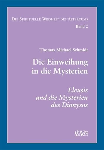 Die spirituelle Weisheit des Altertums: Die Einweihung in die Mysterien. Eleusis und die Mysterien des Dionysos von Clavis Verlag