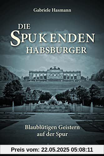 Die spukenden Habsburger: Blaublütigen Geistern auf der Spur