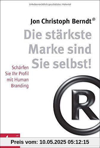 Die stärkste Marke sind Sie selbst!: Schärfen Sie Ihr Profil mit Human Branding