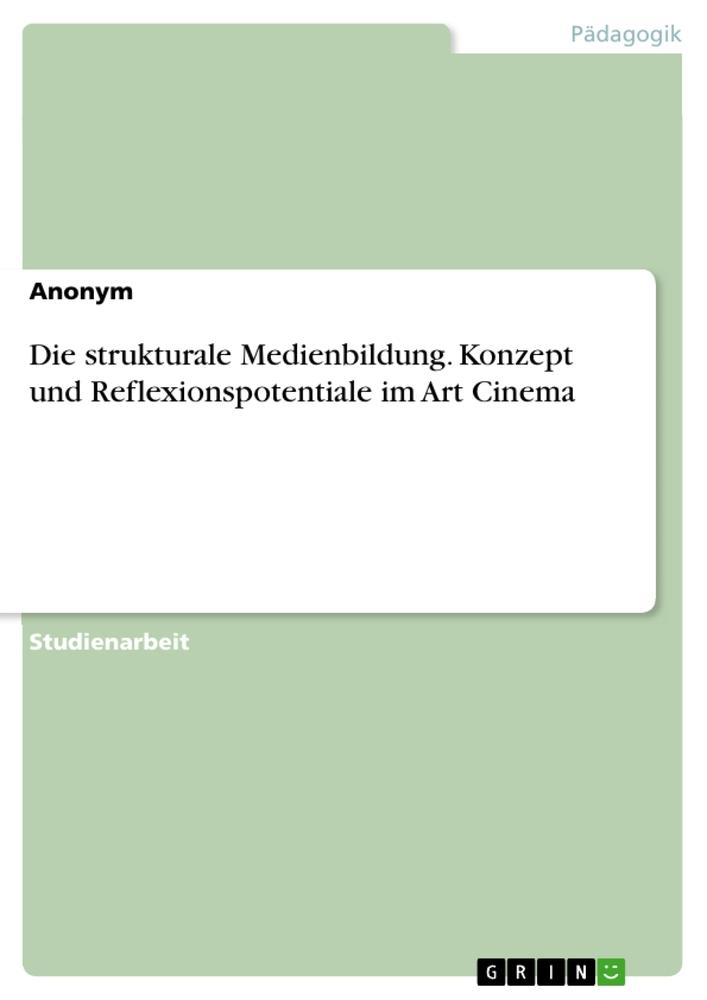 Die strukturale Medienbildung. Konzept und Reflexionspotentiale im Art Cinema von GRIN Verlag