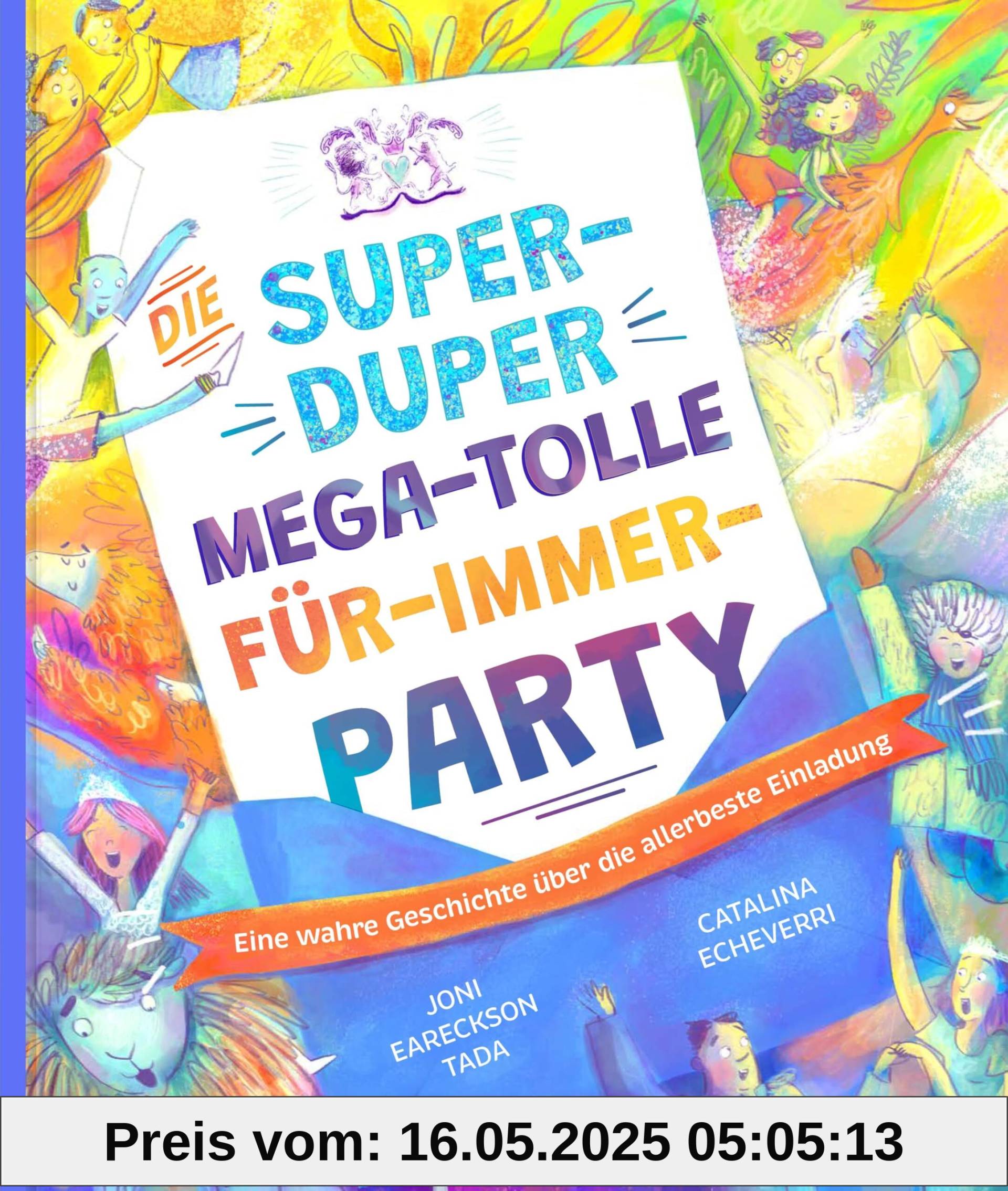 Die super-duper, mega-tolle Für-immer-Party: Eine wahre Geschichte über die allerbeste Einladung Die super-duper, mega-tolle Für-immer-Party: Eine wahre Geschichte über die allerbeste Einladung