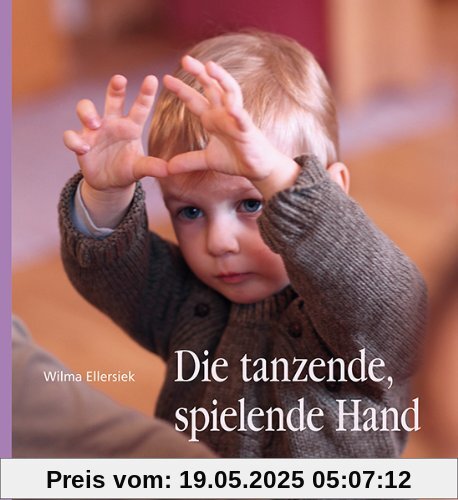 Die tanzende, spielende Hand: Rhythmisch-musikalische Hand- und Fingerspiele