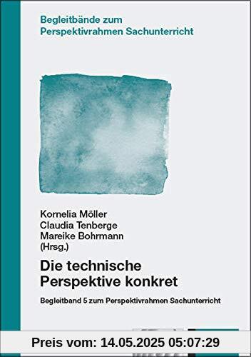 Die technische Perspektive konkret: Begleitband 5 zum Perspektivrahmen Sachunterricht (Begleitbände zum Perspektivrahmen Sachunterricht)