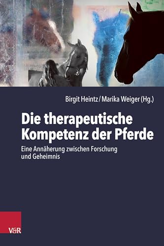 Die therapeutische Kompetenz der Pferde: Eine Annäherung zwischen Forschung und Geheimnis Die therapeutische Kompetenz der Pferde: Eine Annäherung zwischen Forschung und Geheimnis von Vandenhoeck & Ruprecht