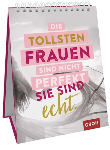 Die tollsten Frauen sind nicht perfekt - sie sind echt.: Sprüche-Aufsteller für starke Frauen Die tollsten Frauen sind nicht perfekt - sie sind echt.: Sprüche-Aufsteller für starke Frauen von Groh Verlag