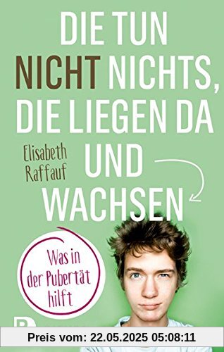 Die tun nicht nichts, die liegen da und wachsen: Was in der Pubertät hilft Die tun nicht nichts, die liegen da und wachsen: Was in der Pubertät hilft