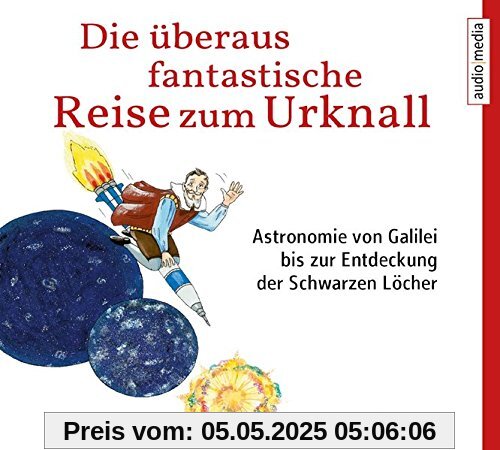 Die überaus fantastische Reise zum Urknall: Astronomie von Galilei bis zur Entdeckung der Schwarzen Löcher Die überaus fantastische Reise zum Urknall: Astronomie von Galilei bis zur Entdeckung der Schwarzen Löcher