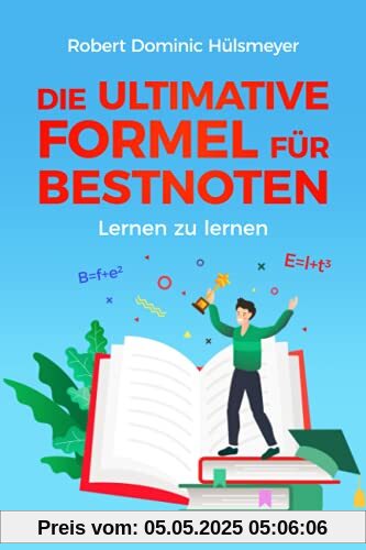 Die ultimative Formel für Bestnoten - Lernen zu lernen: Ganz einfach gute Noten – clevere Lerntechniken & geniale Motivationstipps für Schüler