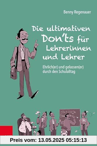 Die ultimativen Don'ts für Lehrerinnen und Lehrer: Ehrlich(er) und gelassen(er) durch den Schulalltag