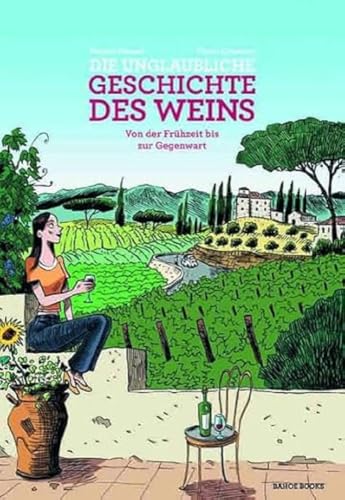Die unglaubliche Geschichte des Weins: Von der Frühzeit bis zur Gegenwart: Von der Frühzeit bis heute, 10.000 Jahre Abenteuer