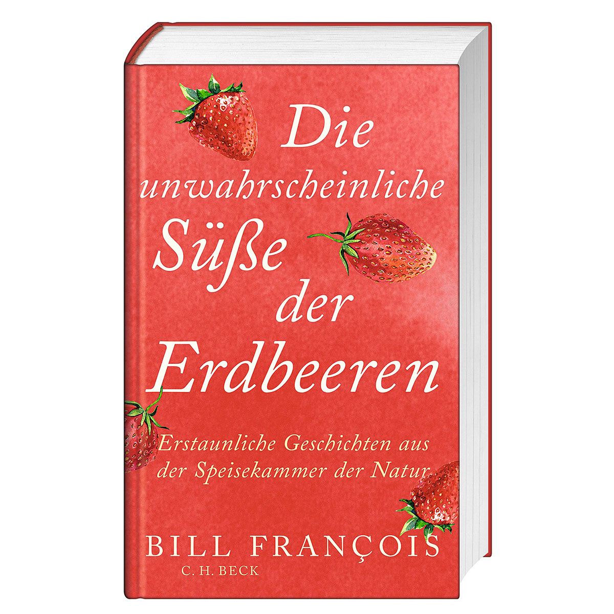 Die unwahrscheinliche Süße der Erdbeeren von C.H. Beck