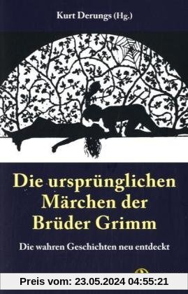 Die ursprünglichen Märchen der Brüder Grimm. Die wahren Geschichten neu entdeckt.