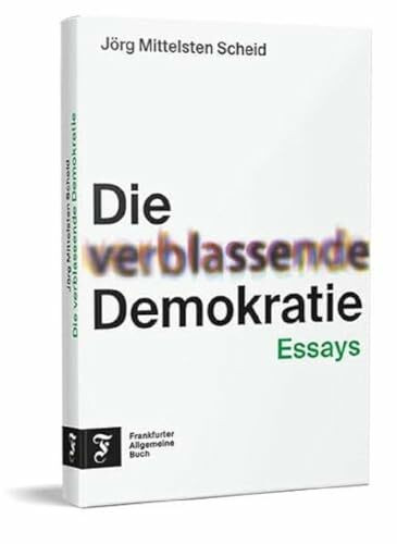 Die verblassende Demokratie: Essays | Ein Pl�doyer f�r Teilhabe und eine aktive Auseinanderset... Die verblassende Demokratie: Essays | Ein Pl�doyer f�r Teilhabe und eine aktive Auseinanderset...