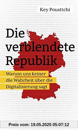 Die verblendete Republik: Warum uns keiner die Wahrheit über die Digitalisierung sagt Die verblendete Republik: Warum uns keiner die Wahrheit über die Digitalisierung sagt